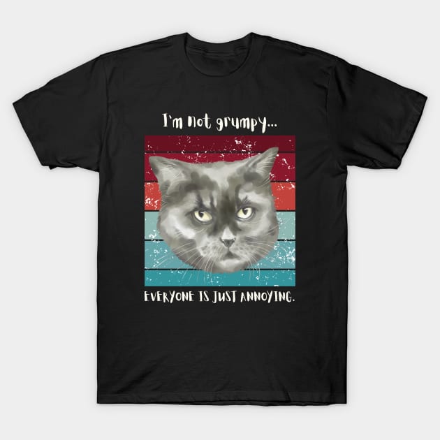 I'm not grumpy...everyone is just annoying. T-Shirt by My-Kitty-Love